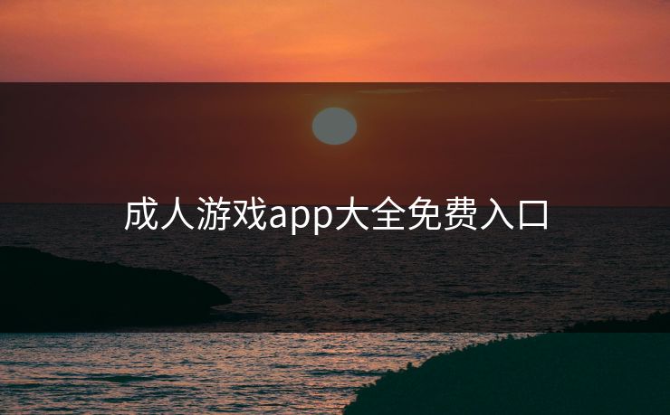 成人游戏app大全免费入口