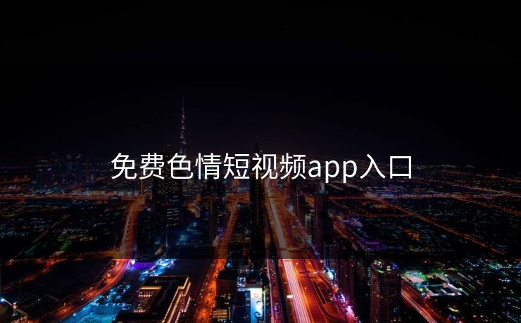 免费色情短视频app入口