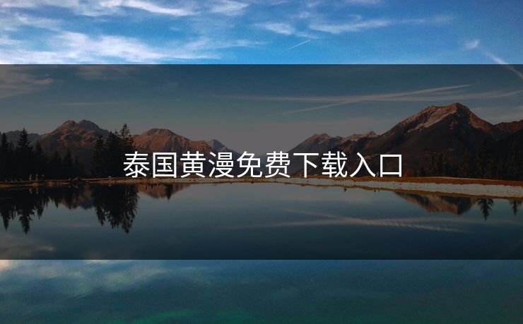 泰国黄漫免费下载入口